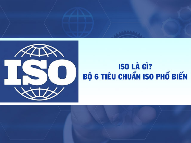 ISO là gì? Tổng hợp đầy đủ bộ tiêu chuẩn ISO mới nhất